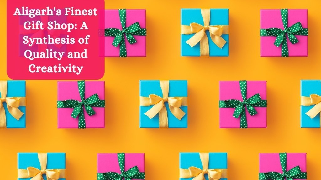 Gift n More - Blog - Aligarhs Finest Gift Shop A Synthesis of Quality and Creativity