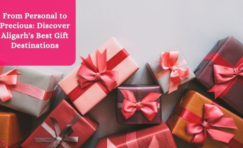 From Personal to Precious: Discover Aligarh’s Best Gift Destinations