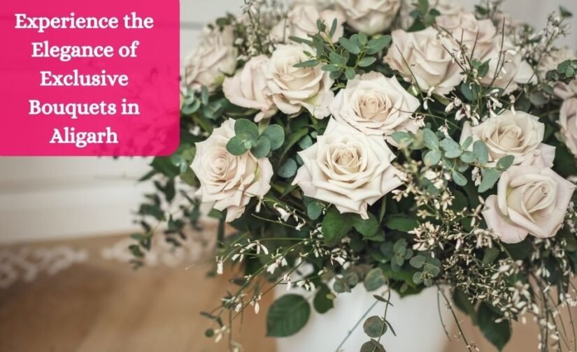 Experience the Elegance of Exclusive Bouquets in Aligarh